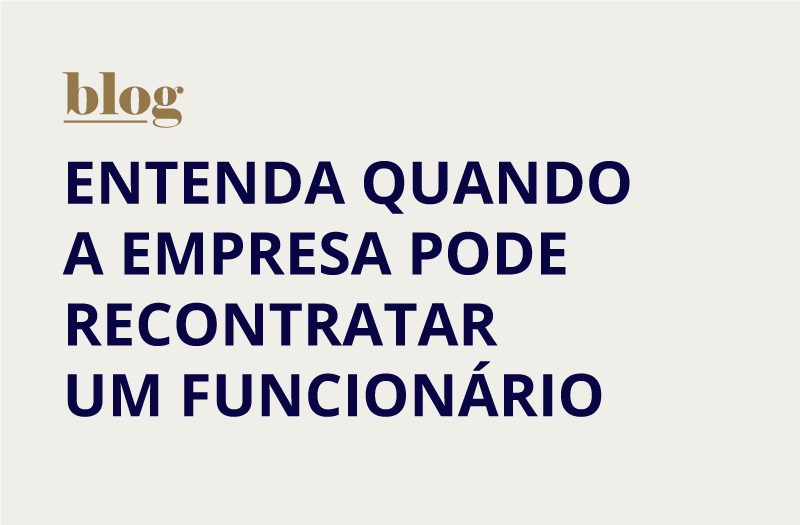 Blog de contabilidade Probus Prime. ENTENDA QUANDO A EMPRESA PODE RECONTRATAR UM FUNCIONÁRIO.